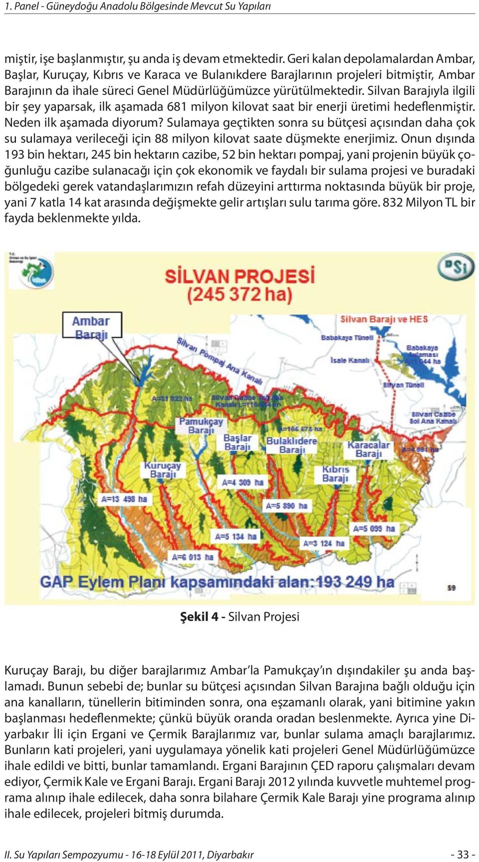 Silvan Barajıyla ilgili bir şey yaparsak, ilk aşamada 681 milyon kilovat saat bir enerji üretimi hedeflenmiştir. Neden ilk aşamada diyorum?