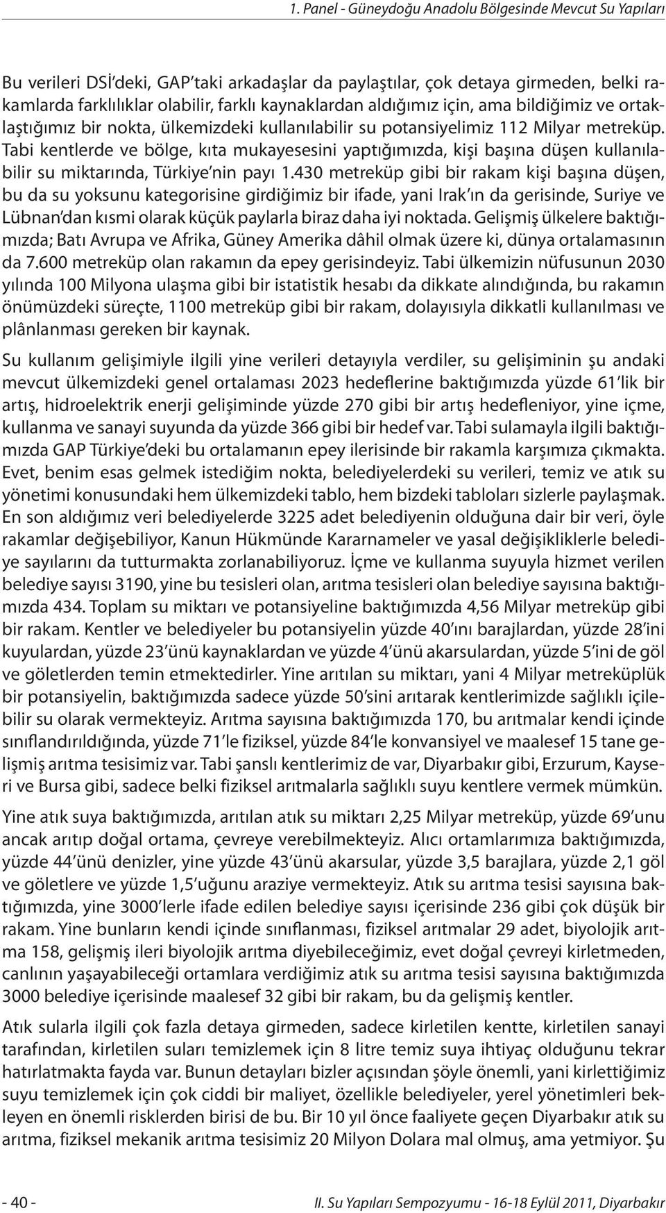 430 metreküp gibi bir rakam kişi başına düşen, bu da su yoksunu kategorisine girdiğimiz bir ifade, yani Irak ın da gerisinde, Suriye ve Lübnan dan kısmi olarak küçük paylarla biraz daha iyi noktada.