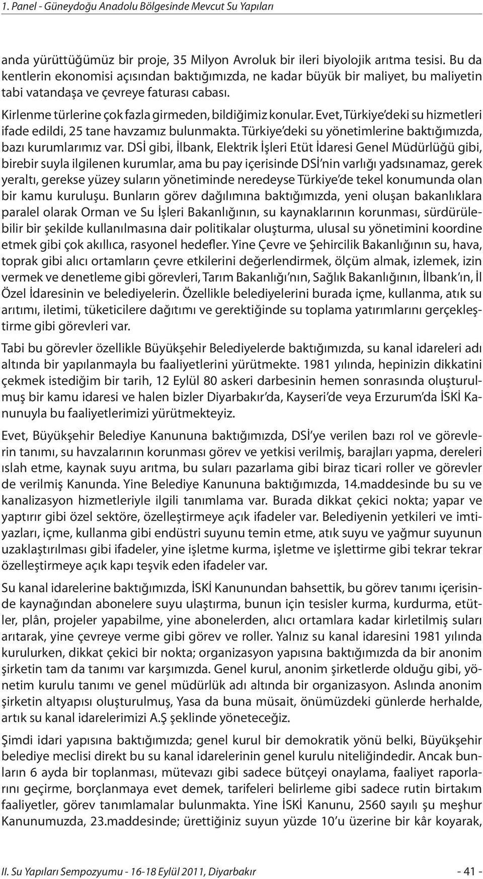 Evet, Türkiye deki su hizmetleri ifade edildi, 25 tane havzamız bulunmakta. Türkiye deki su yönetimlerine baktığımızda, bazı kurumlarımız var.