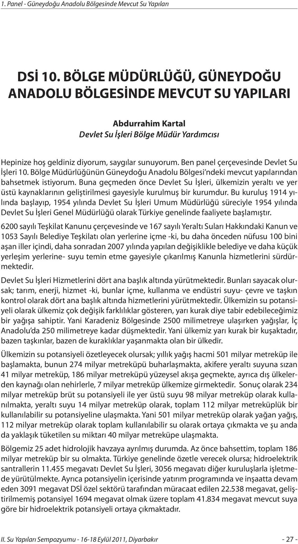 Buna geçmeden önce Devlet Su İşleri, ülkemizin yeraltı ve yer üstü kaynaklarının geliştirilmesi gayesiyle kurulmuş bir kurumdur.