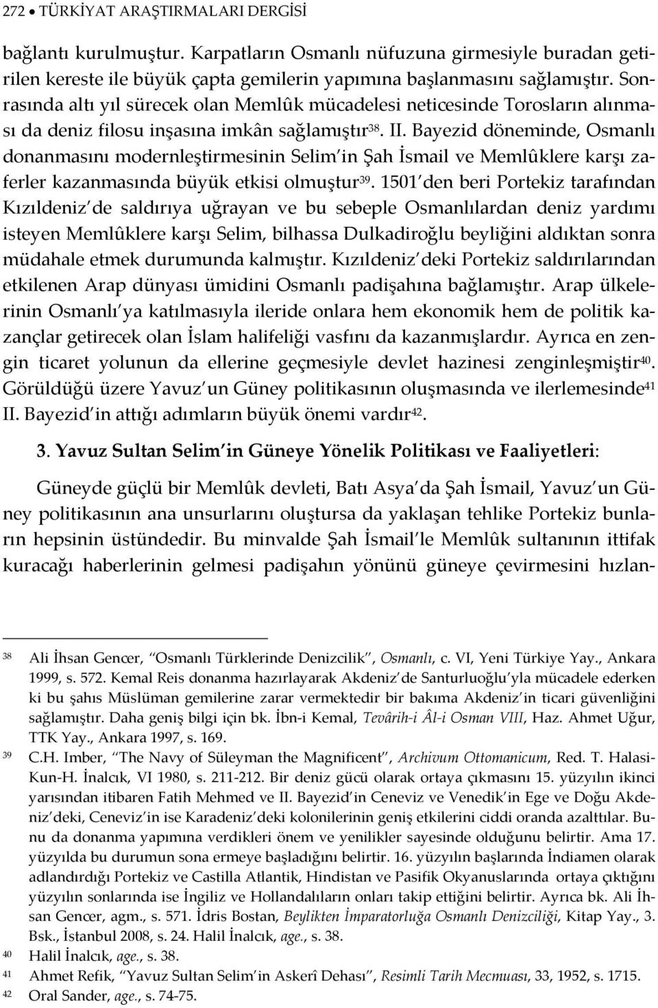 Bayezid döneminde, Osmanlı donanmasını modernleştirmesinin Selim in Şah İsmail ve Memlûklere karşı zaferler kazanmasında büyük etkisi olmuştur 39.