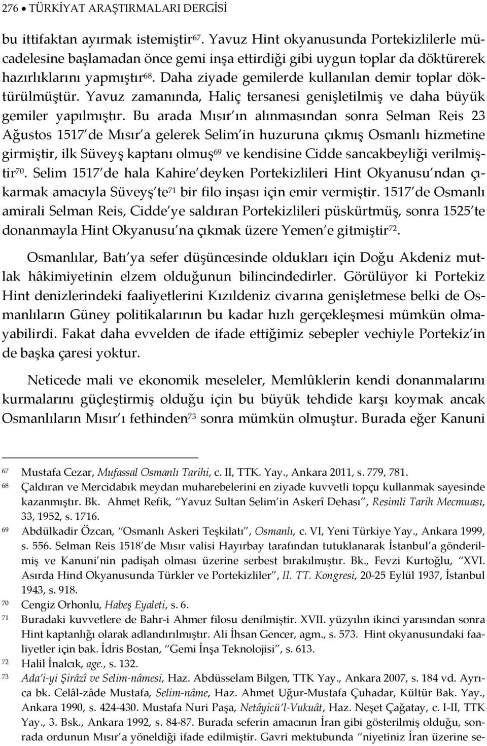 Daha ziyade gemilerde kullanılan demir toplar döktürülmüştür. Yavuz zamanında, Haliç tersanesi genişletilmiş ve daha büyük gemiler yapılmıştır.