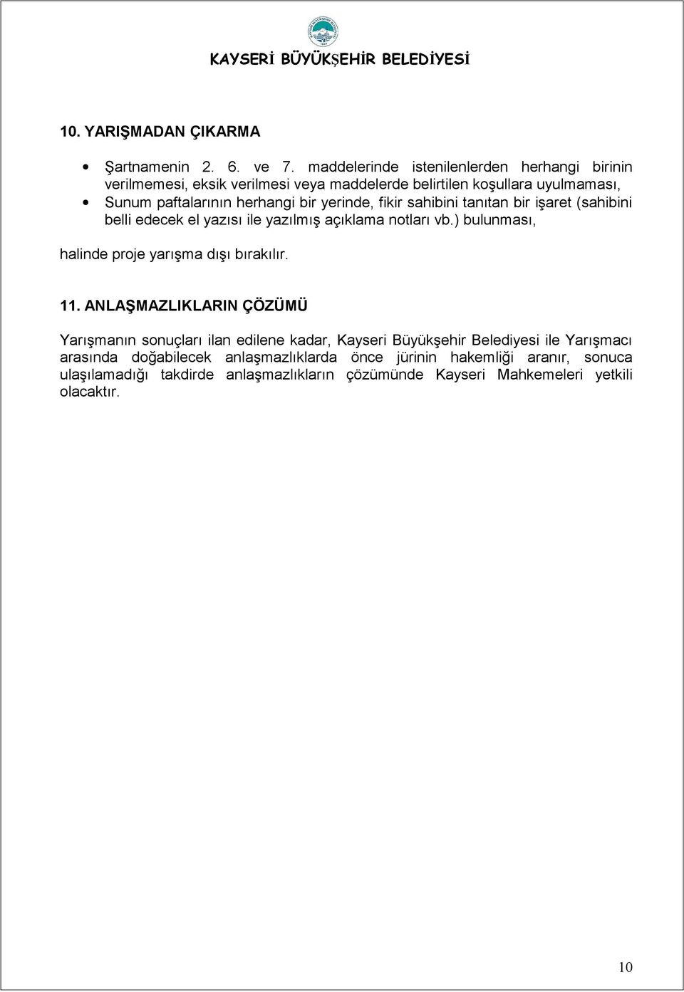 yerinde, fikir sahibini tanıtan bir işaret (sahibini belli edecek el yazısı ile yazılmış açıklama notları vb.) bulunması, halinde proje yarışma dışı bırakılır.