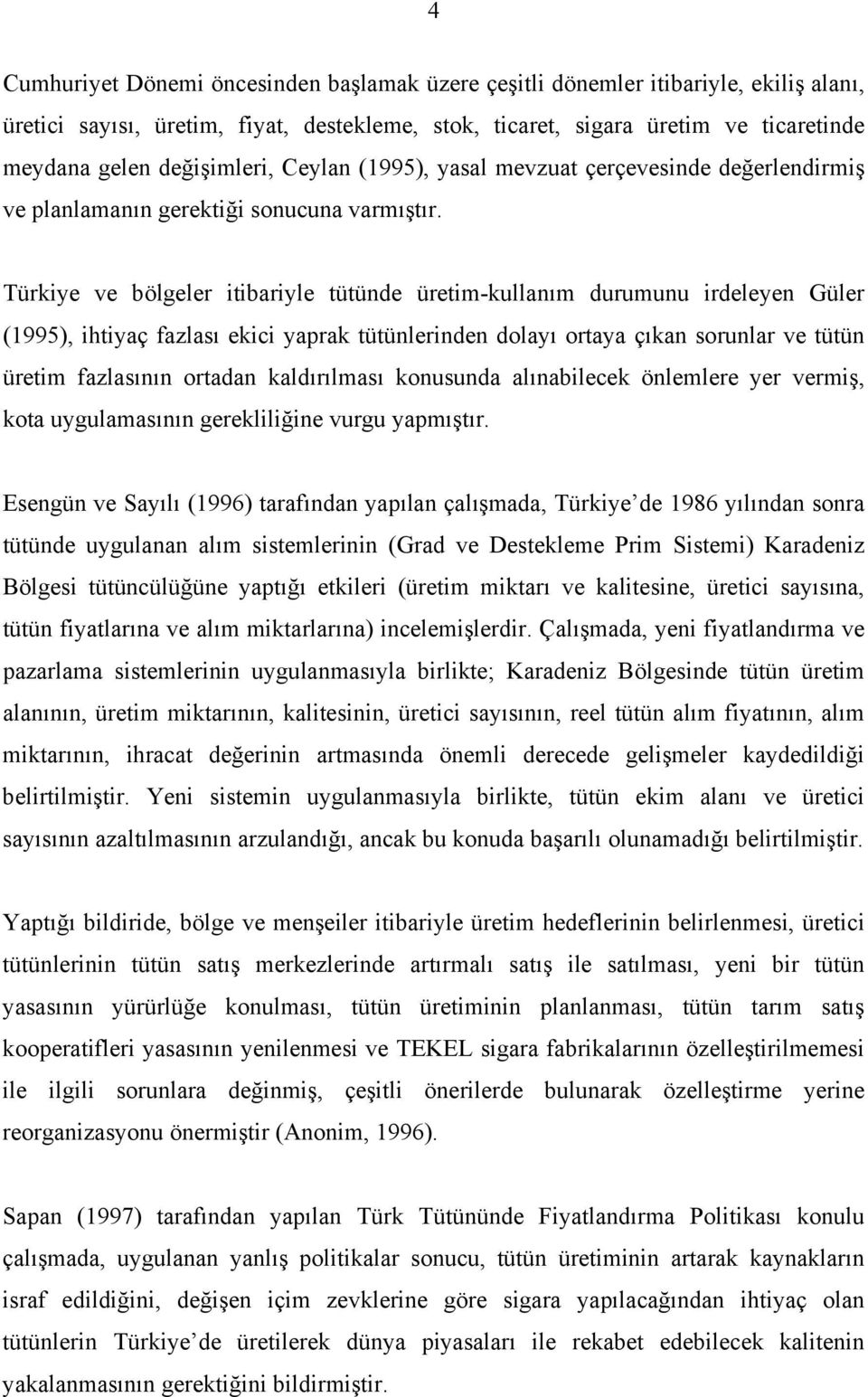 Türkiye ve bölgeler itibariyle tütünde üretim-kullanım durumunu irdeleyen Güler (1995), ihtiyaç fazlası ekici yaprak tütünlerinden dolayı ortaya çıkan sorunlar ve tütün üretim fazlasının ortadan