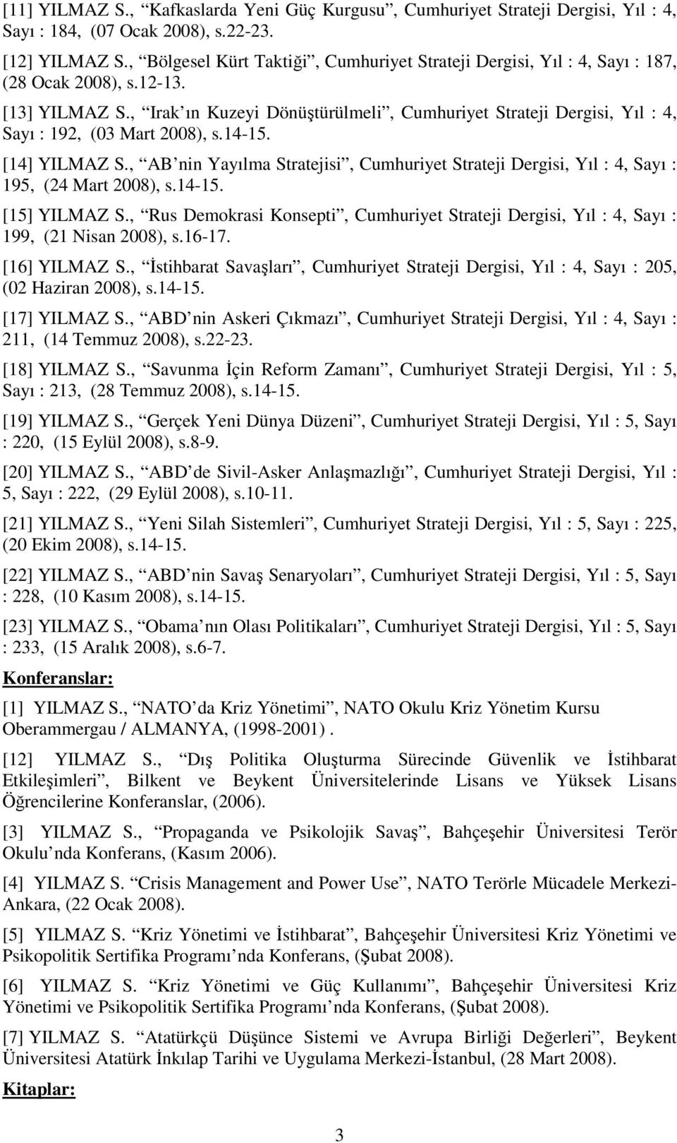 , Irak ın Kuzeyi Dönüştürülmeli, Cumhuriyet Strateji Dergisi, Yıl : 4, Sayı : 192, (03 Mart 08), s.14-15. [14] YILMAZ S.