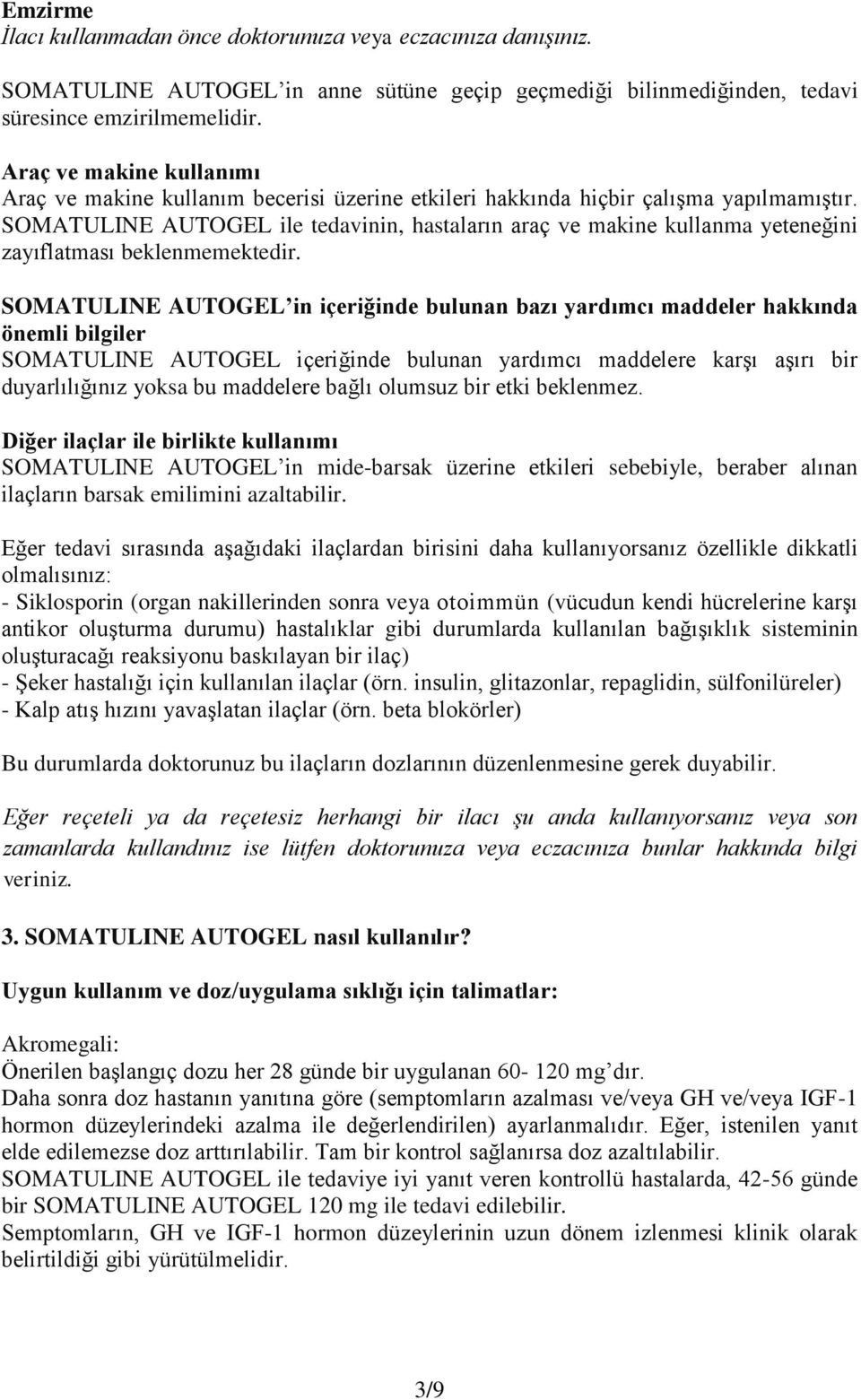 SOMATULINE AUTOGEL ile tedavinin, hastaların araç ve makine kullanma yeteneğini zayıflatması beklenmemektedir.