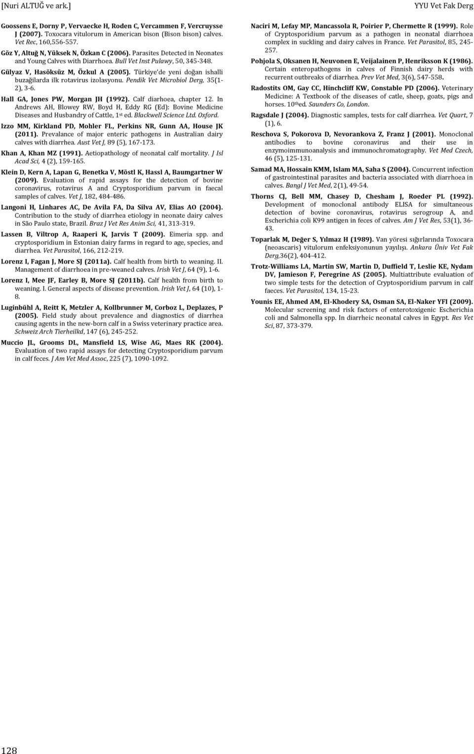 Türkiye de yeni doğan ishalli buzağilarda ilk rotavirus izolasyonu. Pendik Vet Microbiol Derg, 35(1-2), 3-6. Hall GA, Jones PW, Morgan JH (1992). Calf diarhoea, chapter 12.
