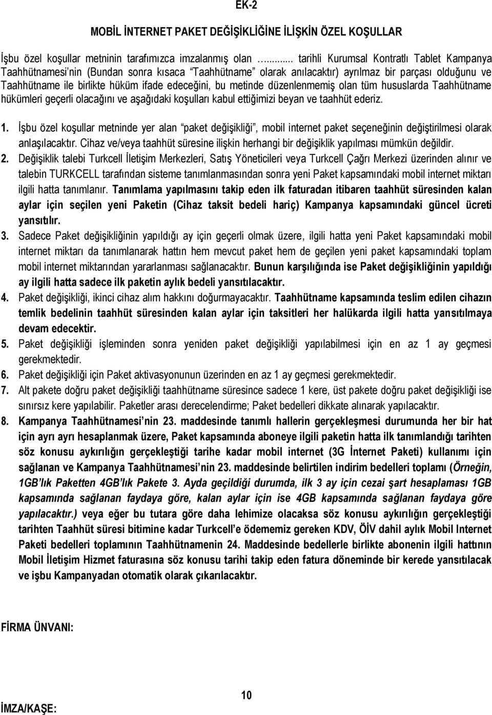 bu metinde düzenlenmemiş olan tüm hususlarda Taahhütname hükümleri geçerli olacağını ve aşağıdaki koşulları kabul ettiğimizi beyan ve taahhüt ederiz. 1.