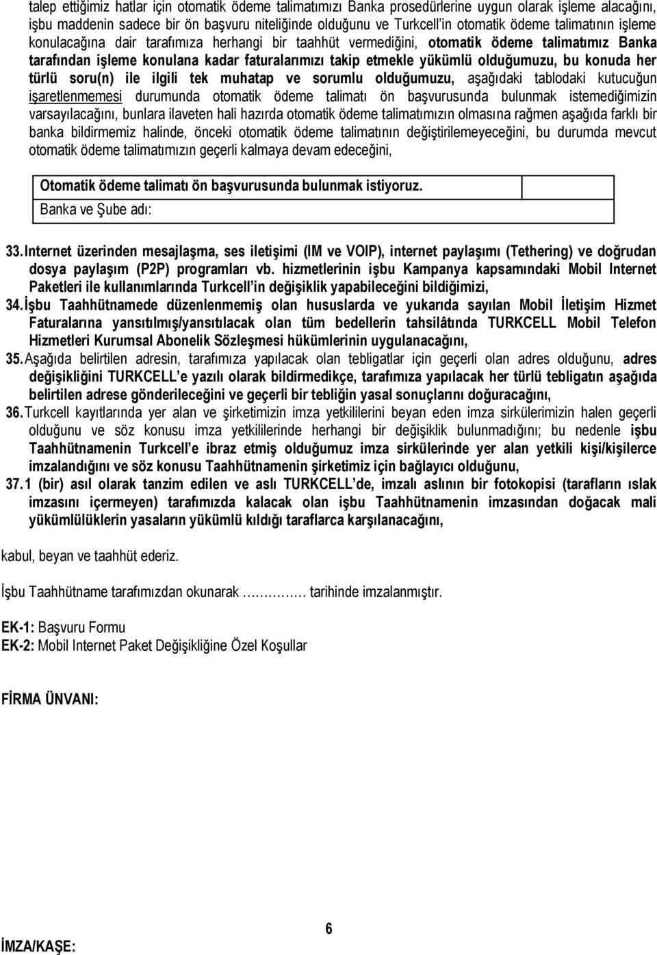 konuda her türlü soru(n) ile ilgili tek muhatap ve sorumlu olduğumuzu, aşağıdaki tablodaki kutucuğun işaretlenmemesi durumunda otomatik ödeme talimatı ön başvurusunda bulunmak istemediğimizin