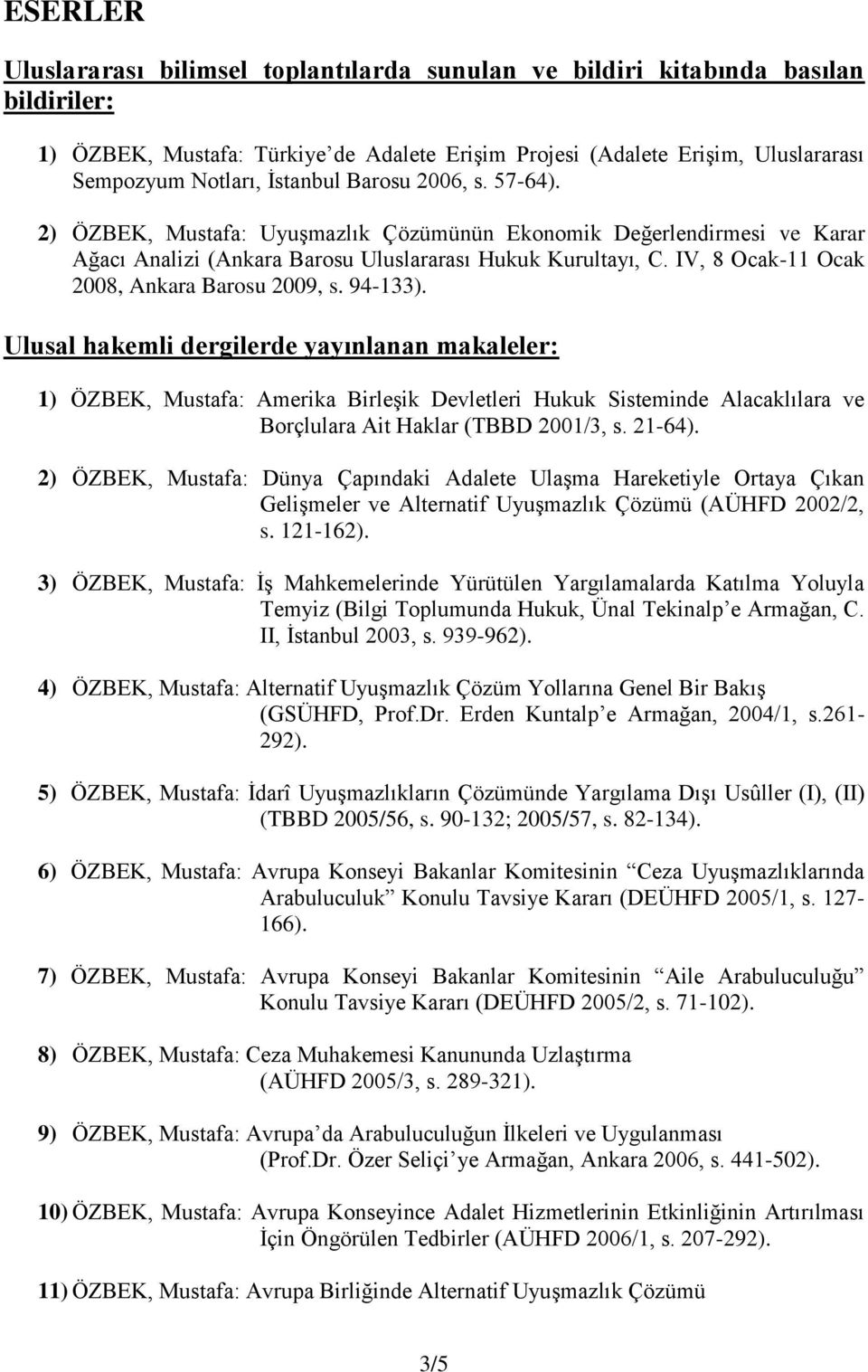 94-). Ulusal hakemli dergilerde yayınlanan makaleler: ) ÖZBEK, Mustafa: Amerika Birleşik Devletleri Hukuk Sisteminde Alacaklılara ve Borçlulara Ait Haklar (TBBD /, s. -4).