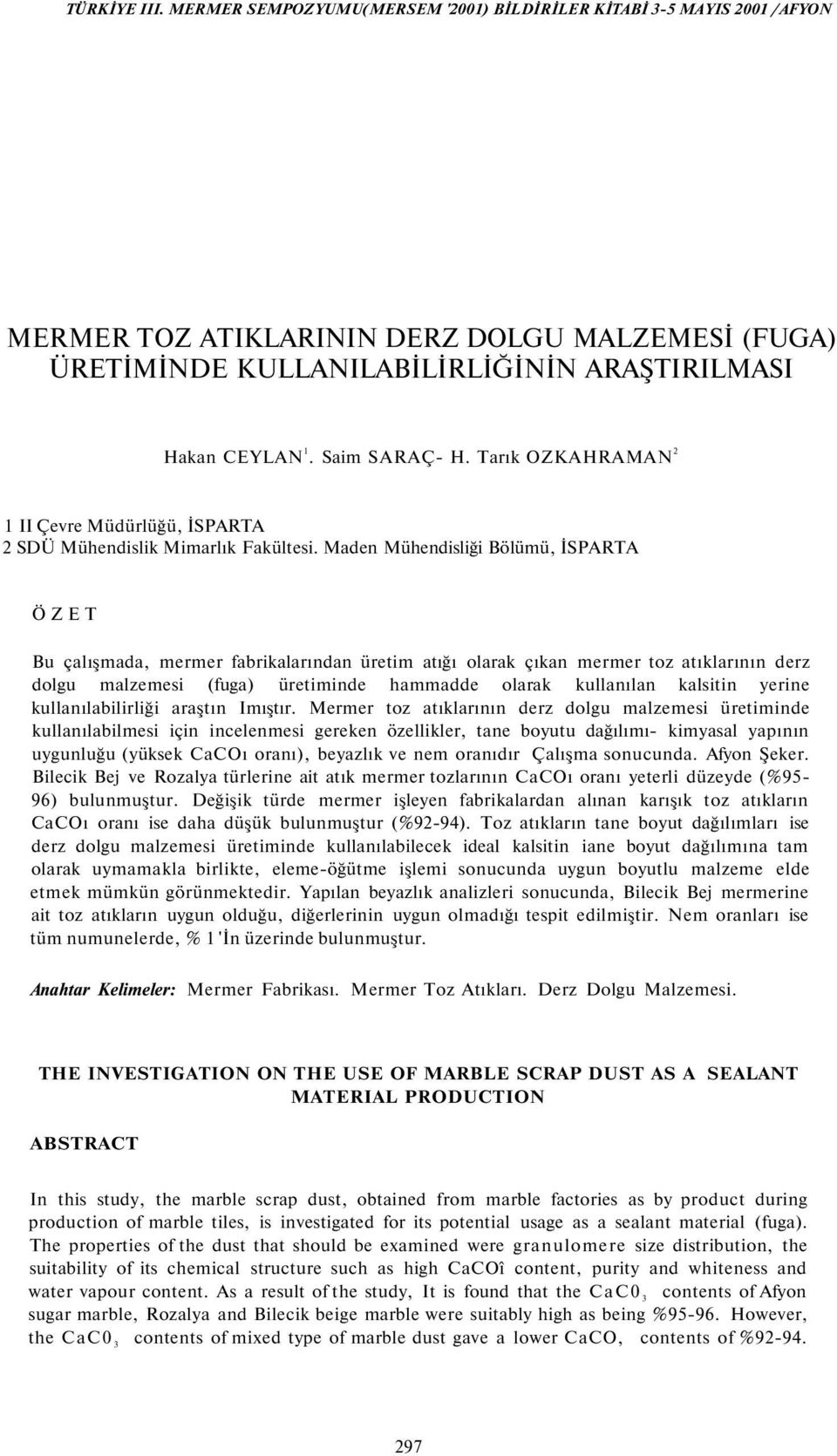 Maden Mühendisliği Bölümü, İSPARTA ÖZET Bu çalışmada, mermer fabrikalarından üretim atığı olarak çıkan mermer toz atıklarının derz dolgu malzemesi (fuga) üretiminde hammadde olarak kullanılan