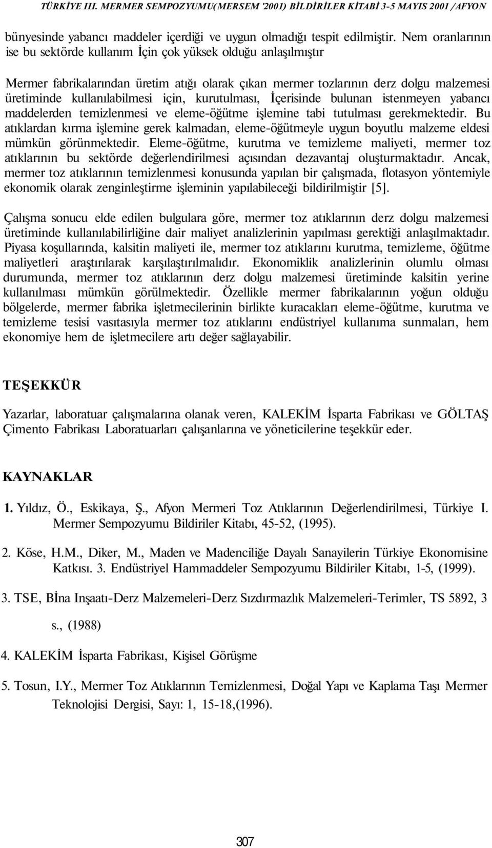 kurutulması, İçerisinde bulunan istenmeyen yabancı maddelerden temizlenmesi ve eleme-öğütme işlemine tabi tutulması gerekmektedir.