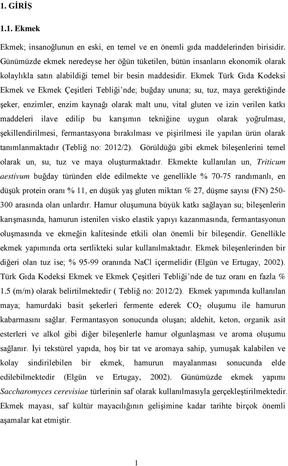 Ekmek Türk Gıd Kodeksi Ekmek ve Ekmek Çeşitleri Teliği nde; uğdy unun; su, tuz, my gerektiğinde şeker, enzimler, enzim kynğı olrk mlt unu, vitl gluten ve izin verilen ktkı mddeleri ilve edilip u