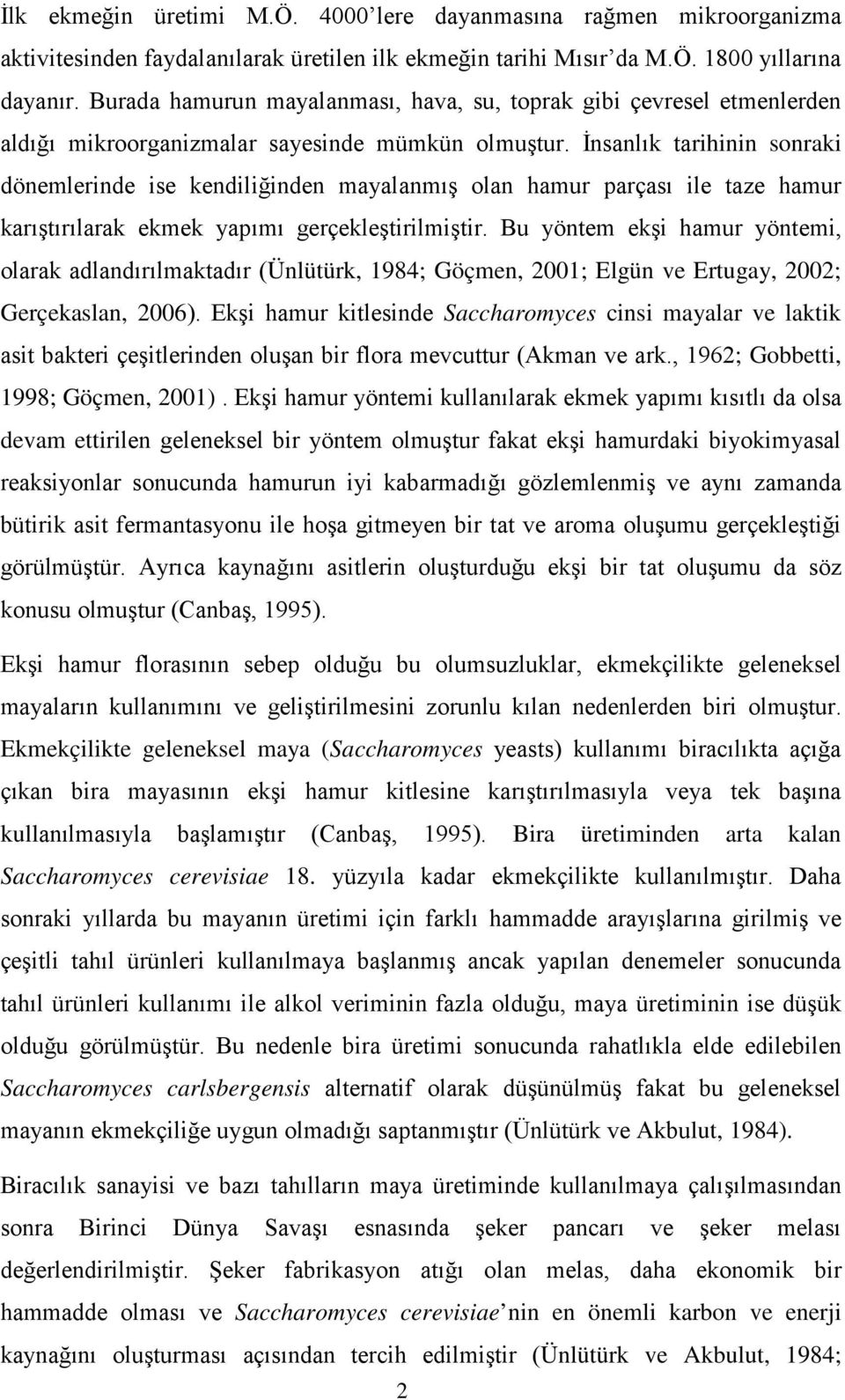 İnsnlık trihinin sonrki dönemlerinde ise kendiliğinden mylnmış oln hmur prçsı ile tze hmur krıştırılrk ekmek ypımı gerçekleştirilmiştir.