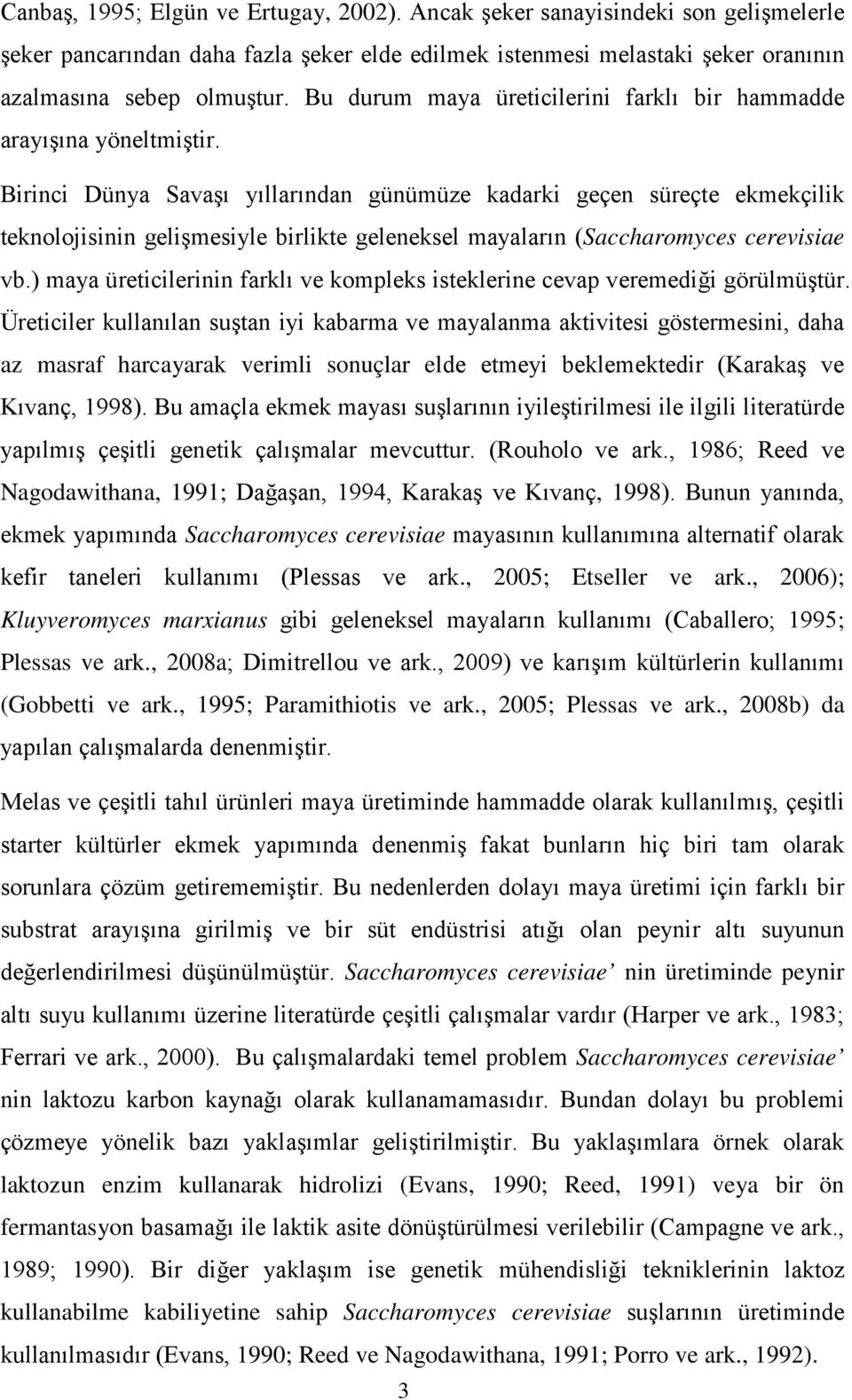 Birinci Düny Svşı yıllrındn günümüze kdrki geçen süreçte ekmekçilik teknolojisinin gelişmesiyle irlikte geleneksel mylrın (Scchromyces cerevisie v.