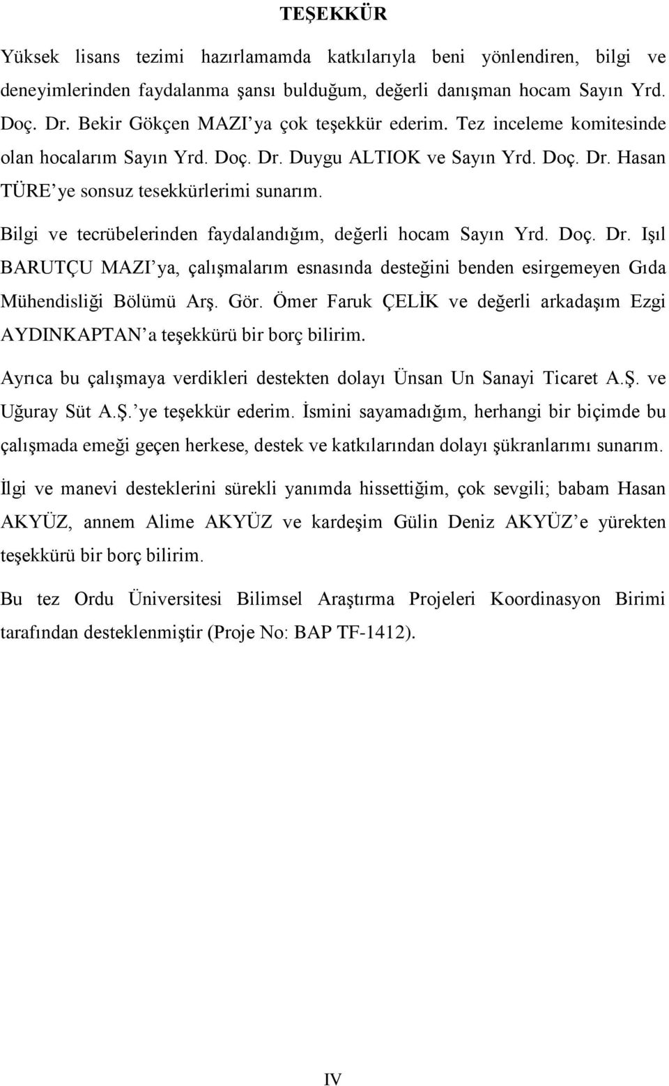 Gör. Ömer Fruk ÇELİK ve değerli rkdşım Ezgi AYDINKAPTAN teşekkürü ir orç ilirim. Ayrıc u çlışmy verdikleri destekten dolyı Ünsn Un Snyi Ticret A.Ş. ve Uğury Süt A.Ş. ye teşekkür ederim.