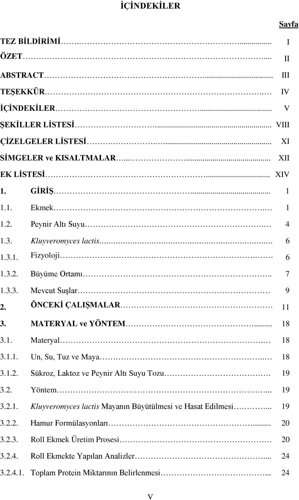 MATERYAL ve YÖNTEM... 18 3.1. Mteryl. 18 3.1.1. Un, Su, Tuz ve My.. 18 3.1.2. Sükroz, Lktoz ve Peynir Altı Suyu Tozu. 19 3.2. Yöntem... 19 3.2.1. Kluyveromyces lctis Mynın Büyütülmesi ve Hst Edilmesi.