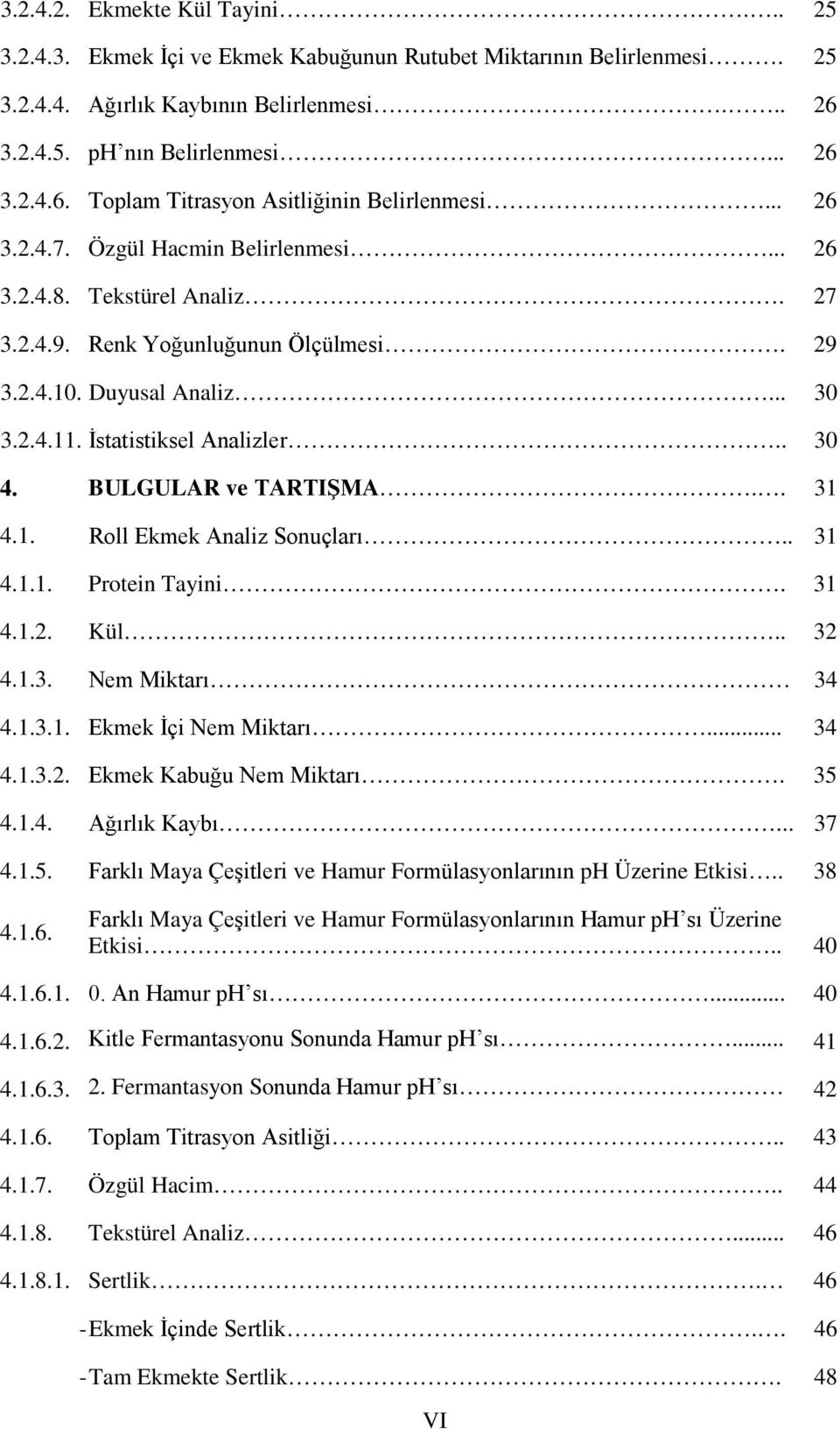 BULGULAR ve TARTIŞMA.. 31 4.1. Roll Ekmek Anliz Sonuçlrı.. 31 4.1.1. Protein Tyini. 31 4.1.2. Kül.. 32 4.1.3. Nem Miktrı 34 4.1.3.1. Ekmek İçi Nem Miktrı... 34 4.1.3.2. Ekmek Kuğu Nem Miktrı. 35 4.1.4. Ağırlık Kyı.