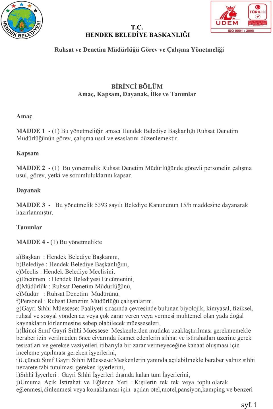 Kapsam MADDE 2 - (1) Bu yönetmelik Ruhsat Denetim Müdürlüğünde görevli personelin çalışma usul, görev, yetki ve sorumluluklarını kapsar.