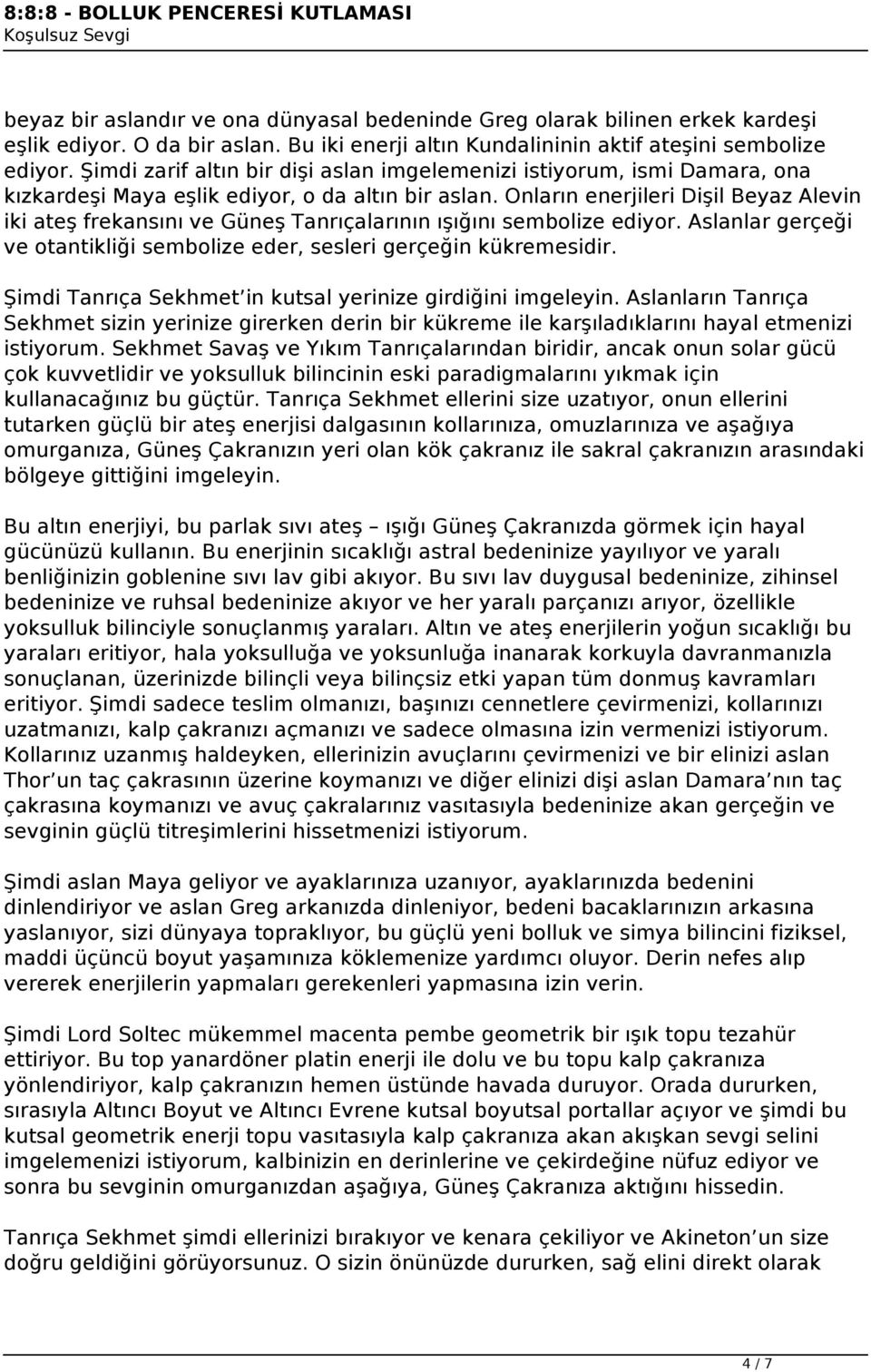 Onların enerjileri Dişil Beyaz Alevin iki ateş frekansını ve Güneş Tanrıçalarının ışığını sembolize ediyor. Aslanlar gerçeği ve otantikliği sembolize eder, sesleri gerçeğin kükremesidir.