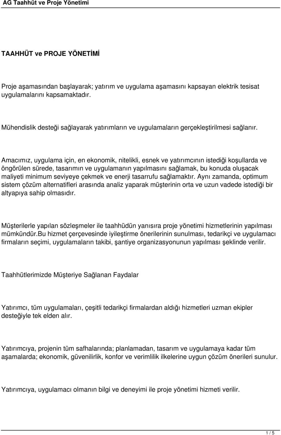 Amacımız, uygulama için, en ekonomik, nitelikli, esnek ve yatırımcının istediği koşullarda ve öngörülen sürede, tasarımın ve uygulamanın yapılmasını sağlamak, bu konuda oluşacak maliyeti minimum