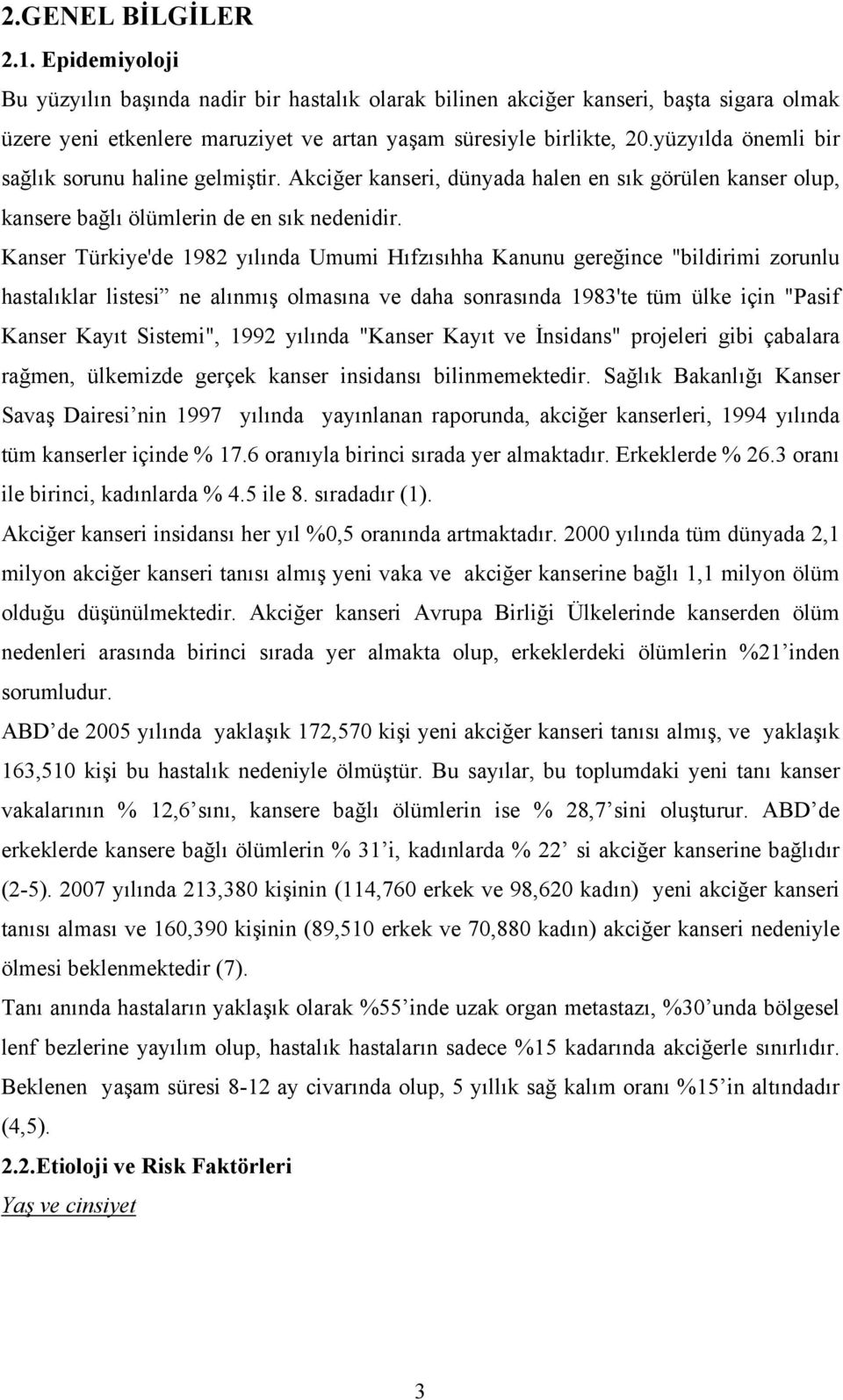 Kanser Türkiye'de 1982 yılında Umumi Hıfzısıhha Kanunu gereğince "bildirimi zorunlu hastalıklar listesi ne alınmış olmasına ve daha sonrasında 1983'te tüm ülke için "Pasif Kanser Kayıt Sistemi", 1992