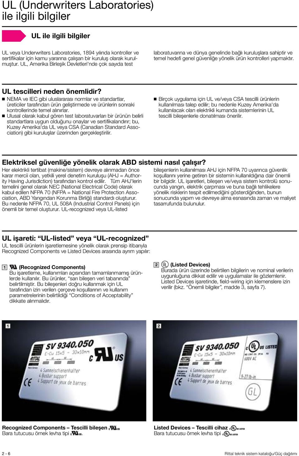 UL tescilleri neden önemlidir? NEMA ve IEC gibi uluslararası normlar ve standartlar, üreticiler tarafından ürün geliştirmede ve ürünlerin sonraki kontrollerinde temel alınırlar.