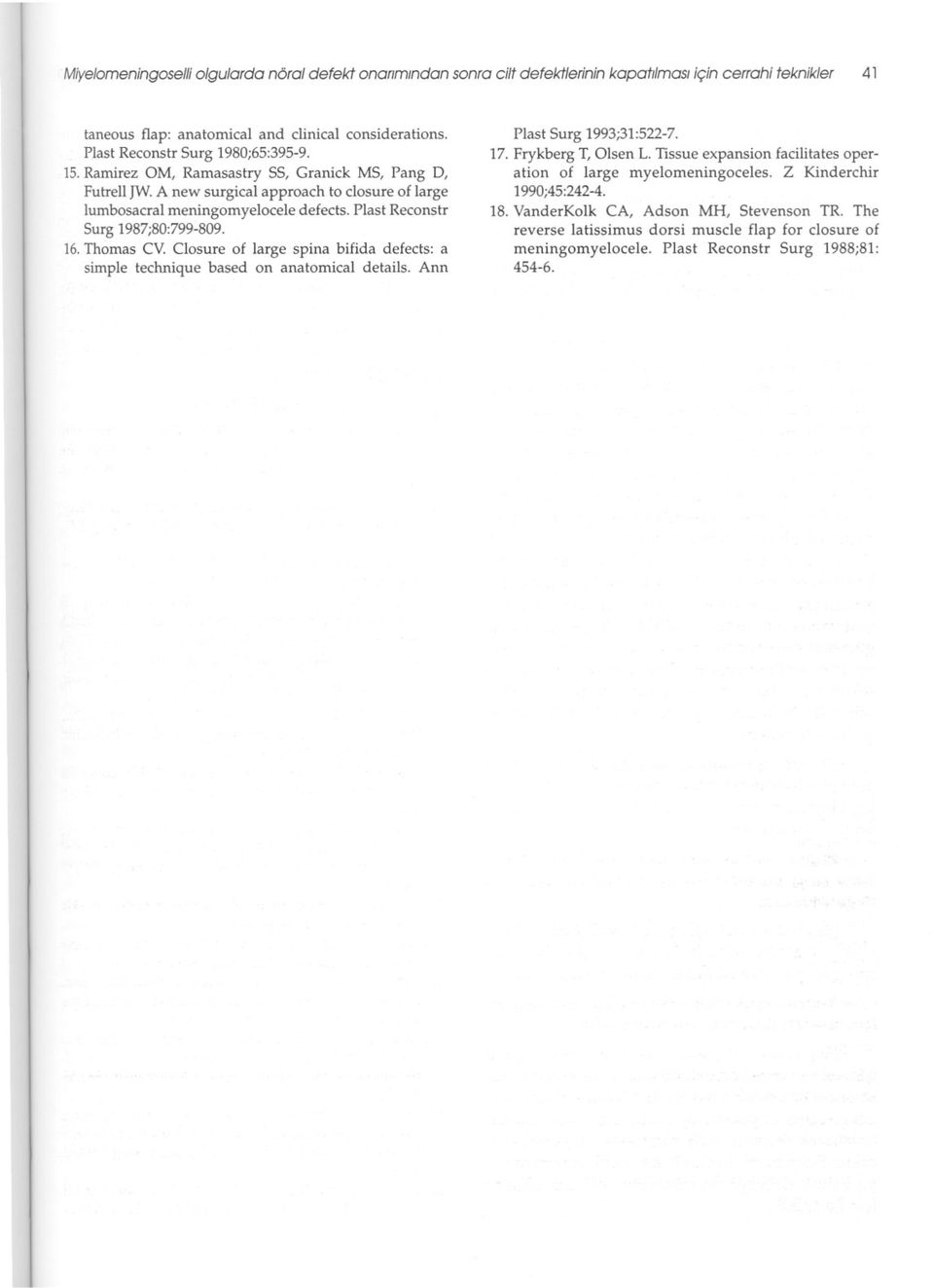 Plast Reconstr Surg 1987;80:799-809. 16.Thomas Cv. Closure of large spina bifida defects: a simple technique based on anatomical details. Ann Plast Surg 1993;31:522-7. 17. Frykberg T, Olsen L.