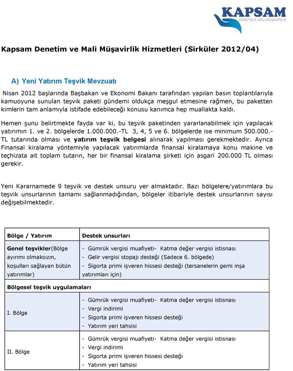 Hemen şunu belirtmekte fayda var ki, bu teşvik paketinden yararlanabilmek için yapılacak yatırımın 1. ve 2. bölgelerde 1.000.