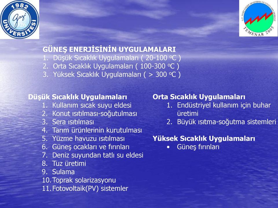 Tarım ürünlerinin kurutulması 5. Yüzme havuzu ısıtılması 6. Güneş ocakları ve fırınları 7. Deniz suyundan tatlı su eldesi 8. Tuz üretimi 9. Sulama 10.