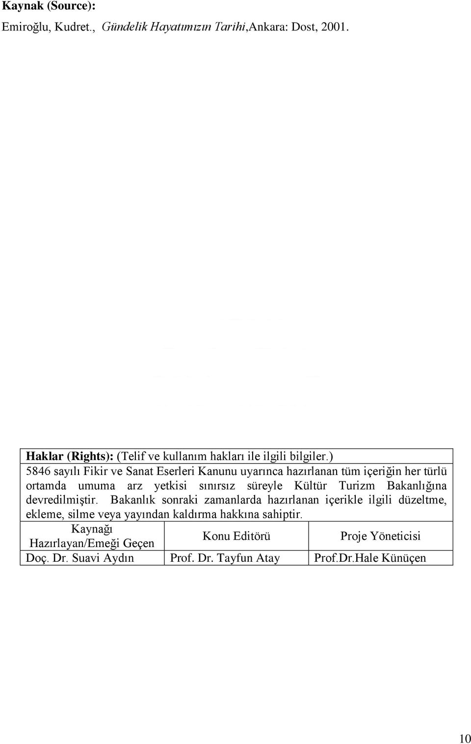 ) 5846 sayılı Fikir ve Sanat Eserleri Kanunu uyarınca hazırlanan tüm içeriğin her türlü ortamda umuma arz yetkisi sınırsız süreyle Kültür