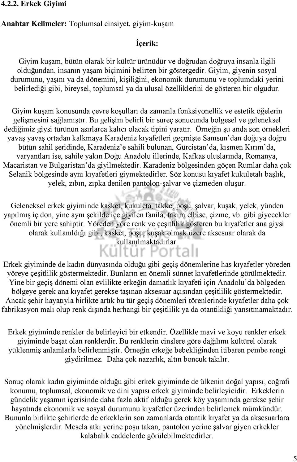 Giyim, giyenin sosyal durumunu, yaşını ya da dönemini, kişiliğini, ekonomik durumunu ve toplumdaki yerini belirlediği gibi, bireysel, toplumsal ya da ulusal özelliklerini de gösteren bir olgudur.