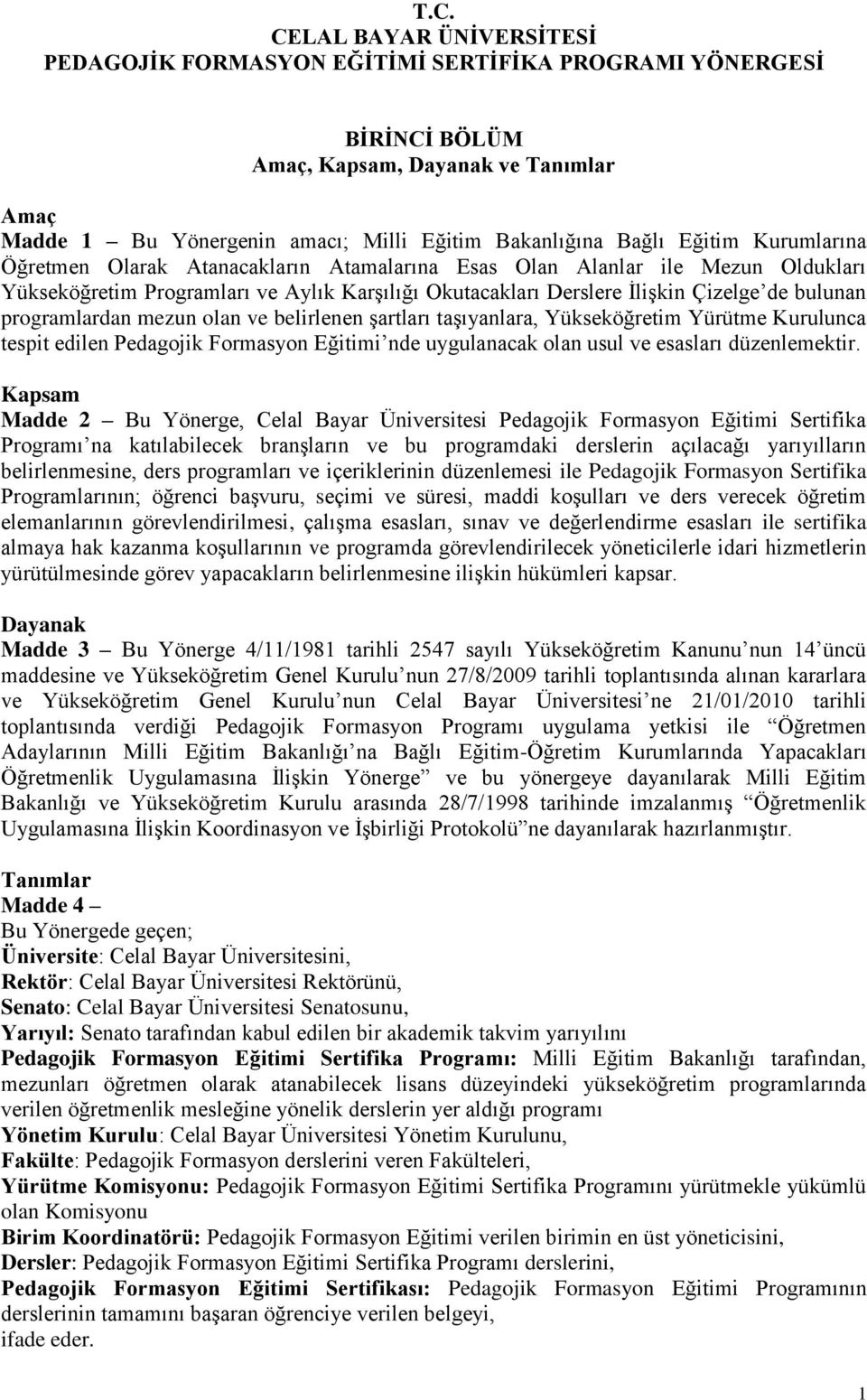 programlardan mezun olan ve belirlenen şartları taşıyanlara, Yükseköğretim Yürütme Kurulunca tespit edilen Pedagojik Formasyon Eğitimi nde uygulanacak olan usul ve esasları düzenlemektir.