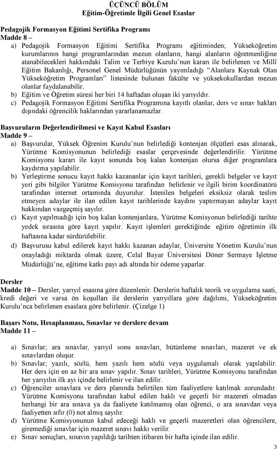 Müdürlüğünün yayımladığı Alanlara Kaynak Olan Yükseköğretim Programları listesinde bulunan fakülte ve yüksekokullardan mezun olanlar faydalanabilir.