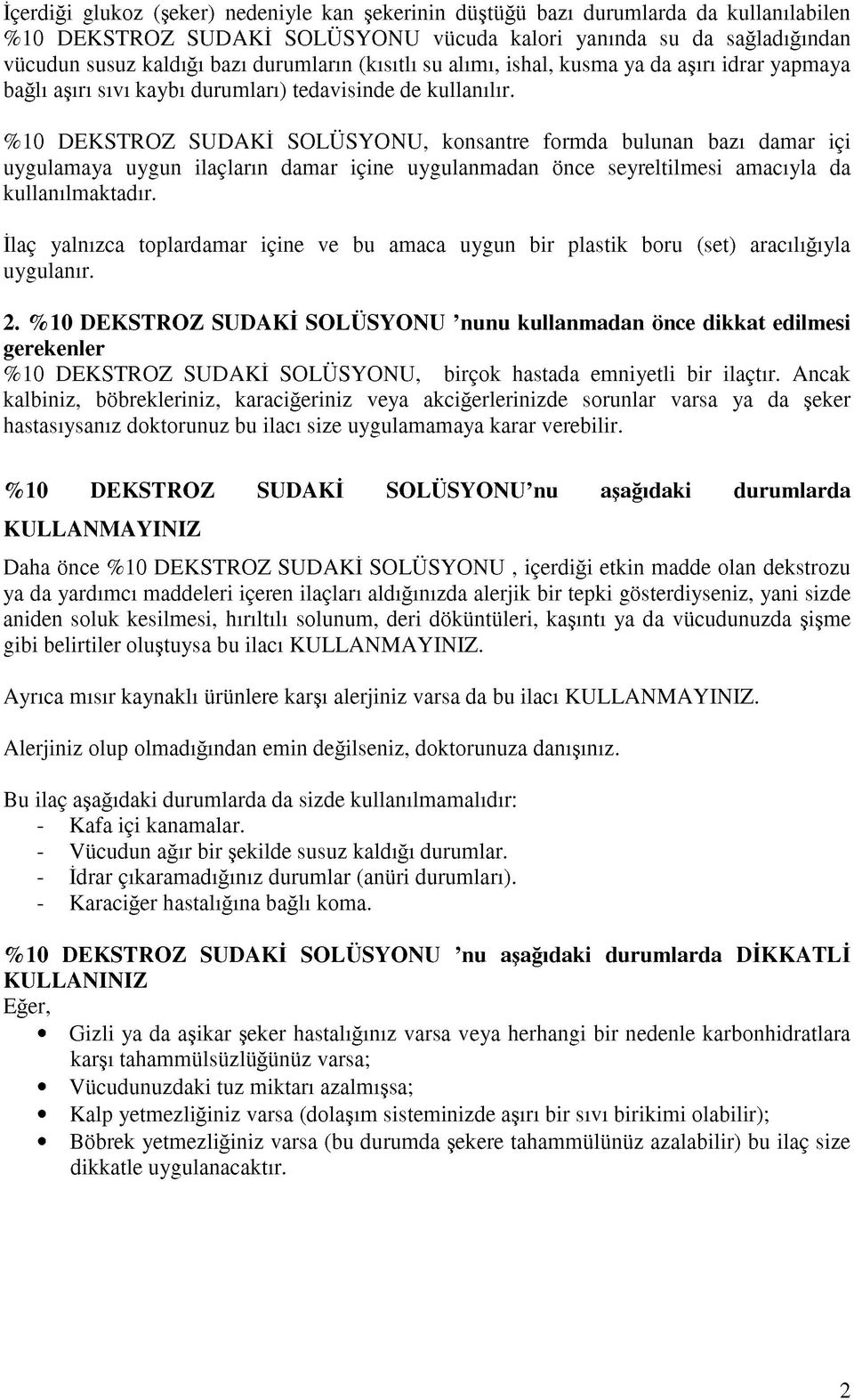 %10 DEKSTROZ SUDAKİ SOLÜSYONU, konsantre formda bulunan bazı damar içi uygulamaya uygun ilaçların damar içine uygulanmadan önce seyreltilmesi amacıyla da kullanılmaktadır.