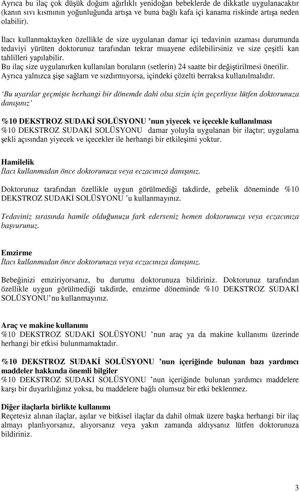 yapılabilir. Bu ilaç size uygulanırken kullanılan boruların (setlerin) 24 saatte bir değiştirilmesi önerilir. Ayrıca yalnızca şişe sağlam ve sızdırmıyorsa, içindeki çözelti berraksa kullanılmalıdır.