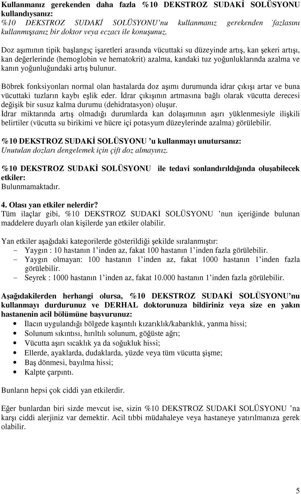 yoğunluğundaki artış bulunur. Böbrek fonksiyonları normal olan hastalarda doz aşımı durumunda idrar çıkışı artar ve buna vücuttaki tuzların kaybı eşlik eder.