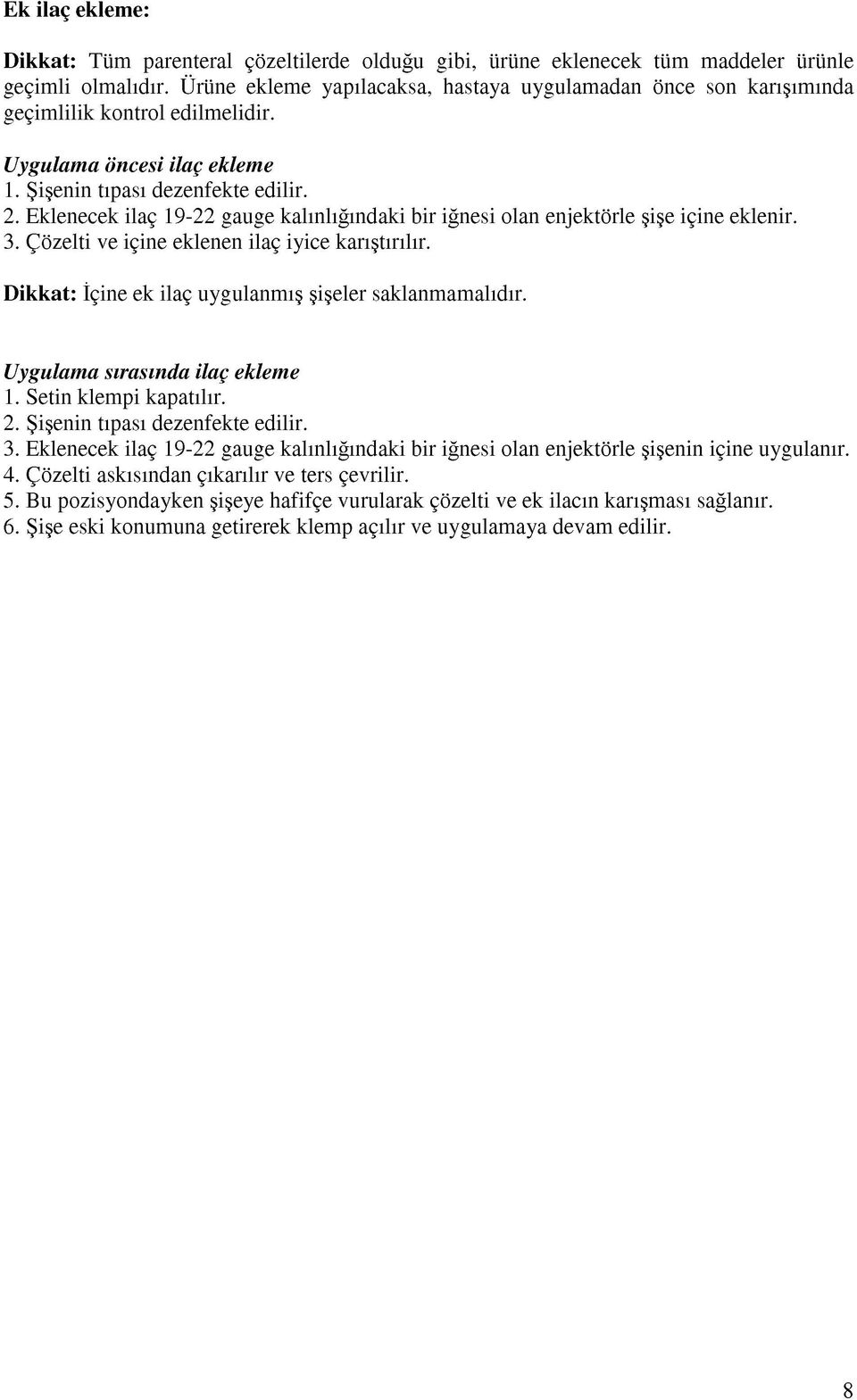 Eklenecek ilaç 19-22 gauge kalınlığındaki bir iğnesi olan enjektörle şişe içine eklenir. 3. Çözelti ve içine eklenen ilaç iyice karıştırılır. Dikkat: İçine ek ilaç uygulanmış şişeler saklanmamalıdır.