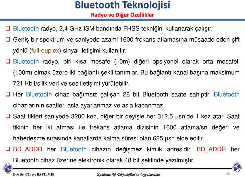 Bluetooth radyo, biri kısa mesafe (10m) diğeri opsiyonel olarak orta mesafeli (100m) olmak üzere iki bağlantı şekli tanımlar.