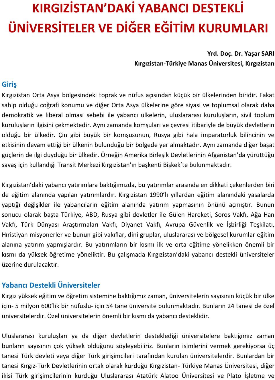 Fakat sahip olduğu coğrafi konumu ve diğer Orta Asya ülkelerine göre siyasi ve toplumsal olarak daha demokratik ve liberal olması sebebi ile yabancı ülkelerin, uluslararası kuruluşların, sivil toplum