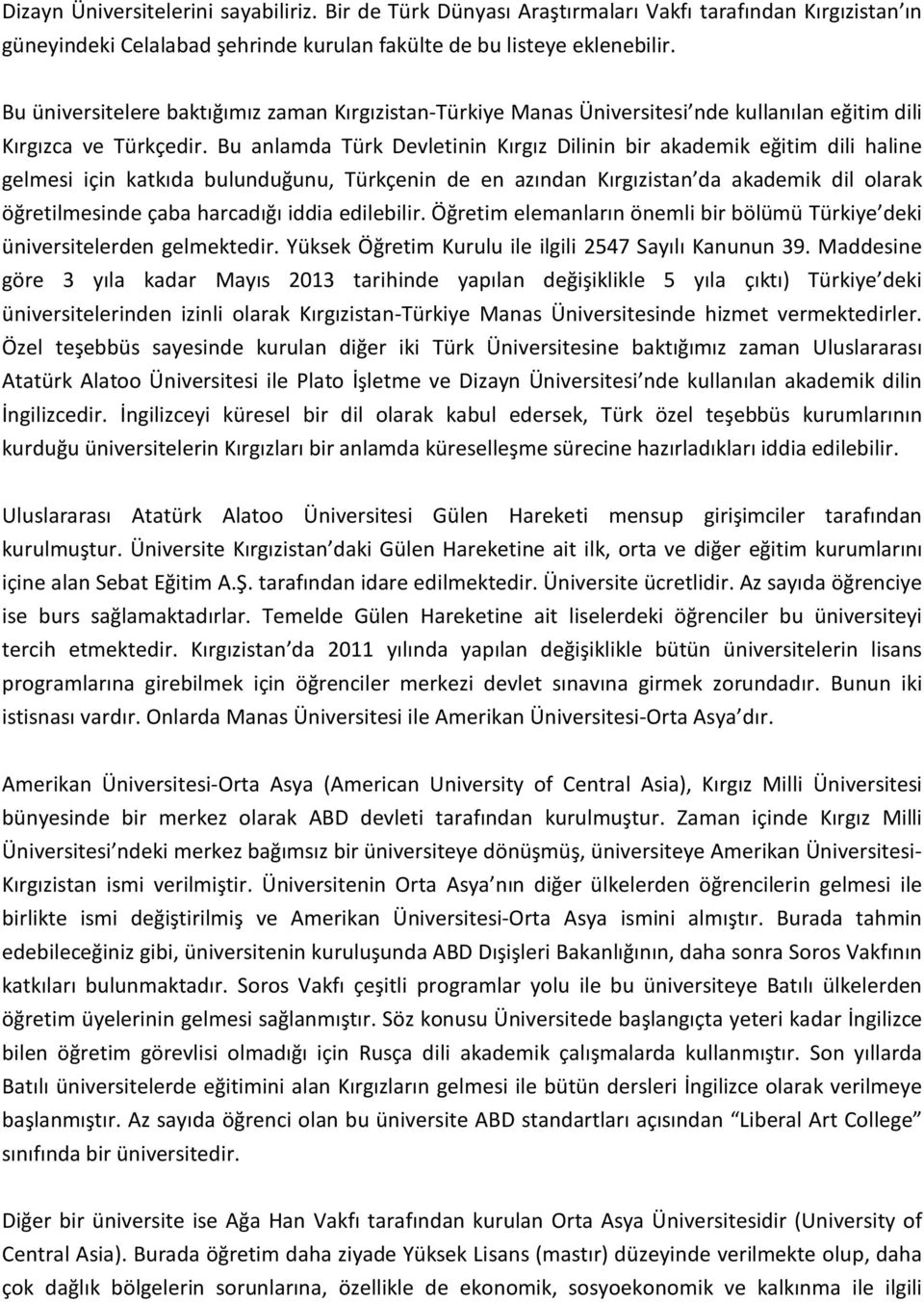 Bu anlamda Türk Devletinin Kırgız Dilinin bir akademik eğitim dili haline gelmesi için katkıda bulunduğunu, Türkçenin de en azından Kırgızistan da akademik dil olarak öğretilmesinde çaba harcadığı