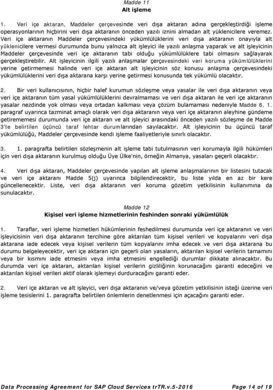 Veri içe aktaranın Maddeler çerçevesindeki yükümlülüklerini veri dışa aktaranın onayıyla alt yüklenicilere vermesi durumunda bunu yalnızca alt işleyici ile yazılı anlaşma yaparak ve alt işleyicinin