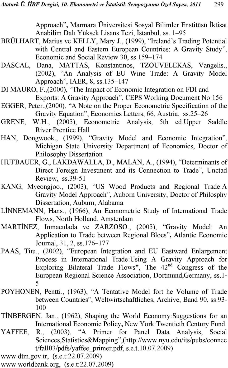 159 174 DASCAL, Dana, MATTAS, Konstantinos, TZOUVELEKAS, Vangelis., (2002), An Analysis of EU Wine Trade: A Gravity Model Approach, IAER, 8, ss.135 147 DI MAURO, F.