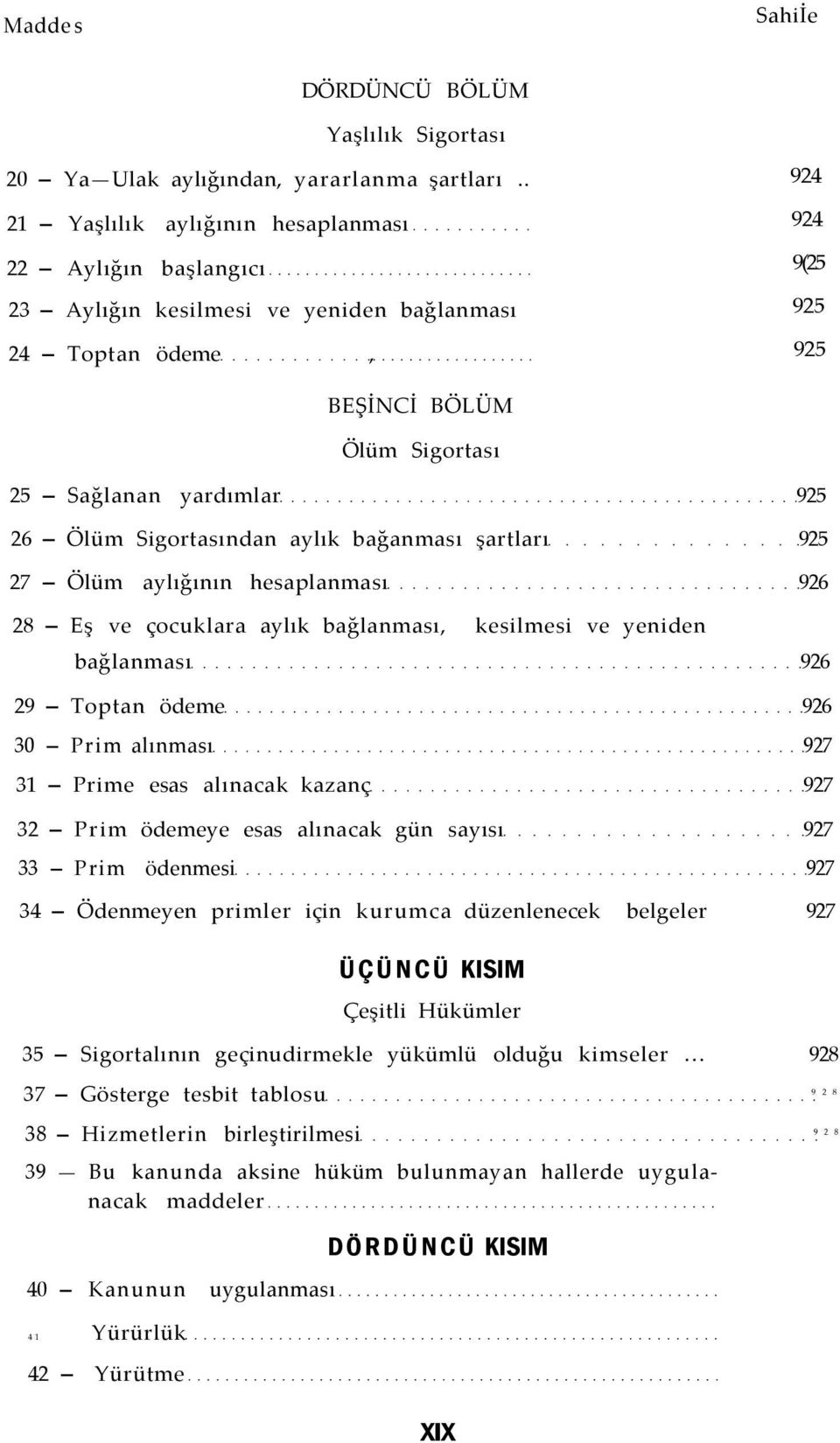 Ölüm Sigortasından aylık bağanması şartları 925 27 Ölüm aylığının hesaplanması 926 28 Eş ve çocuklara aylık bağlanması, kesilmesi ve yeniden bağlanması 926 29 Toptan ödeme 926 30 Prim alınması 927 31