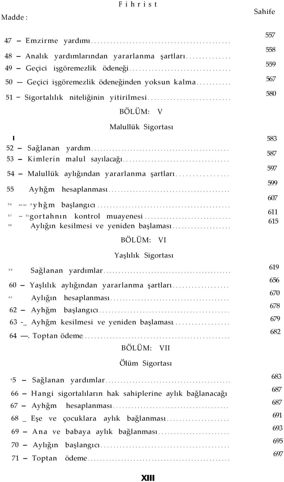 gortahnın kontrol muayenesi 58 Aylığın kesilmesi ve yeniden başlaması 583 587 597 599 607 611 615 VI 59 Sağlanan yardımlar Yaşlılık Sigortası 60 Yaşlılık aylığından yararlanma şartları 61 Aylığın