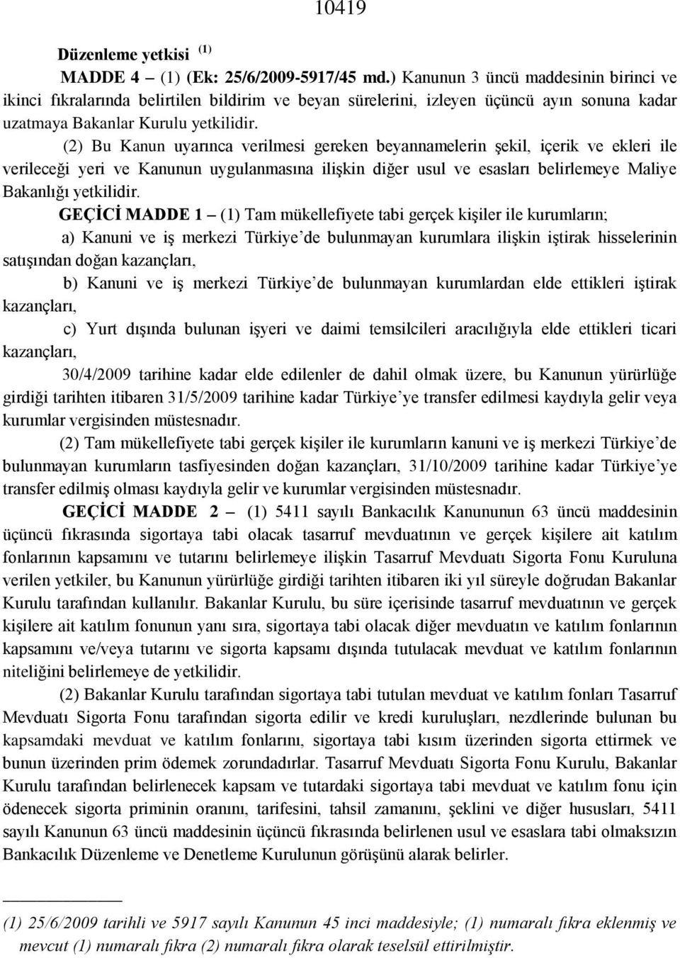 (2) Bu Kanun uyarınca verilmesi gereken beyannamelerin şekil, içerik ve ekleri ile verileceği yeri ve Kanunun uygulanmasına ilişkin diğer usul ve esasları belirlemeye Maliye Bakanlığı yetkilidir.