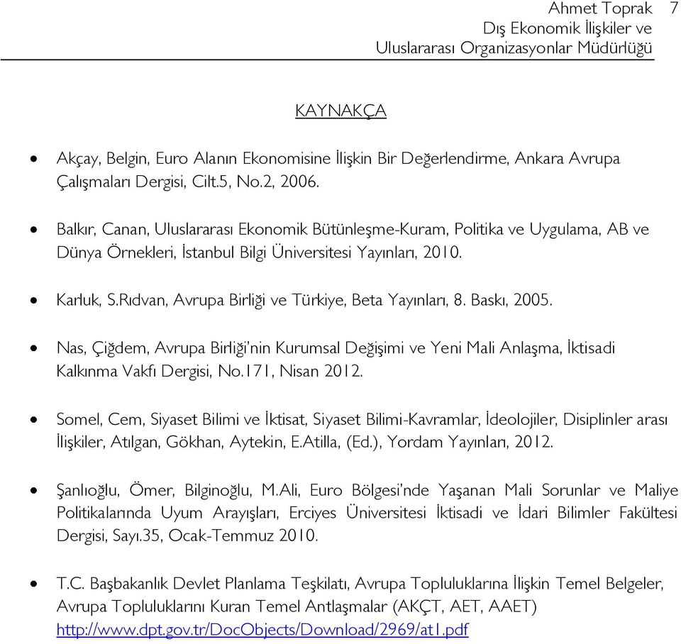 Rıdvan, Avrupa Birliği ve Türkiye, Beta Yayınları, 8. Baskı, 2005. Nas, Çiğdem, Avrupa Birliği nin Kurumsal Değişimi ve Yeni Mali Anlaşma, İktisadi Kalkınma Vakfı Dergisi, No.171, Nisan 2012.