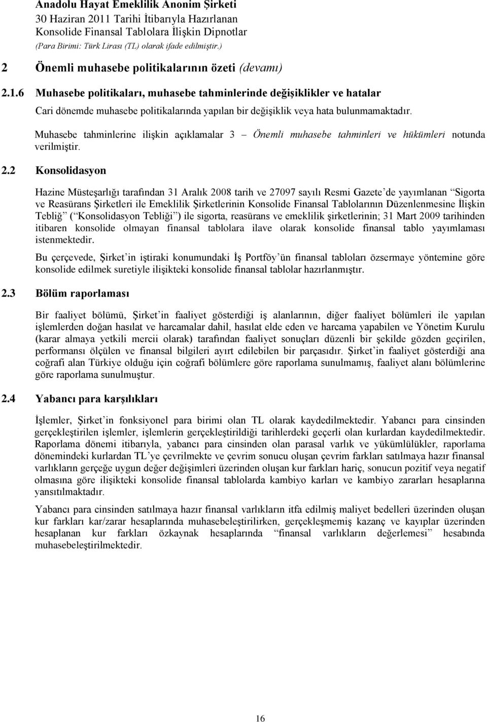 Muhasebe tahminlerine ilişkin açıklamalar 3 Önemli muhasebe tahminleri ve hükümleri notunda verilmiştir. 2.