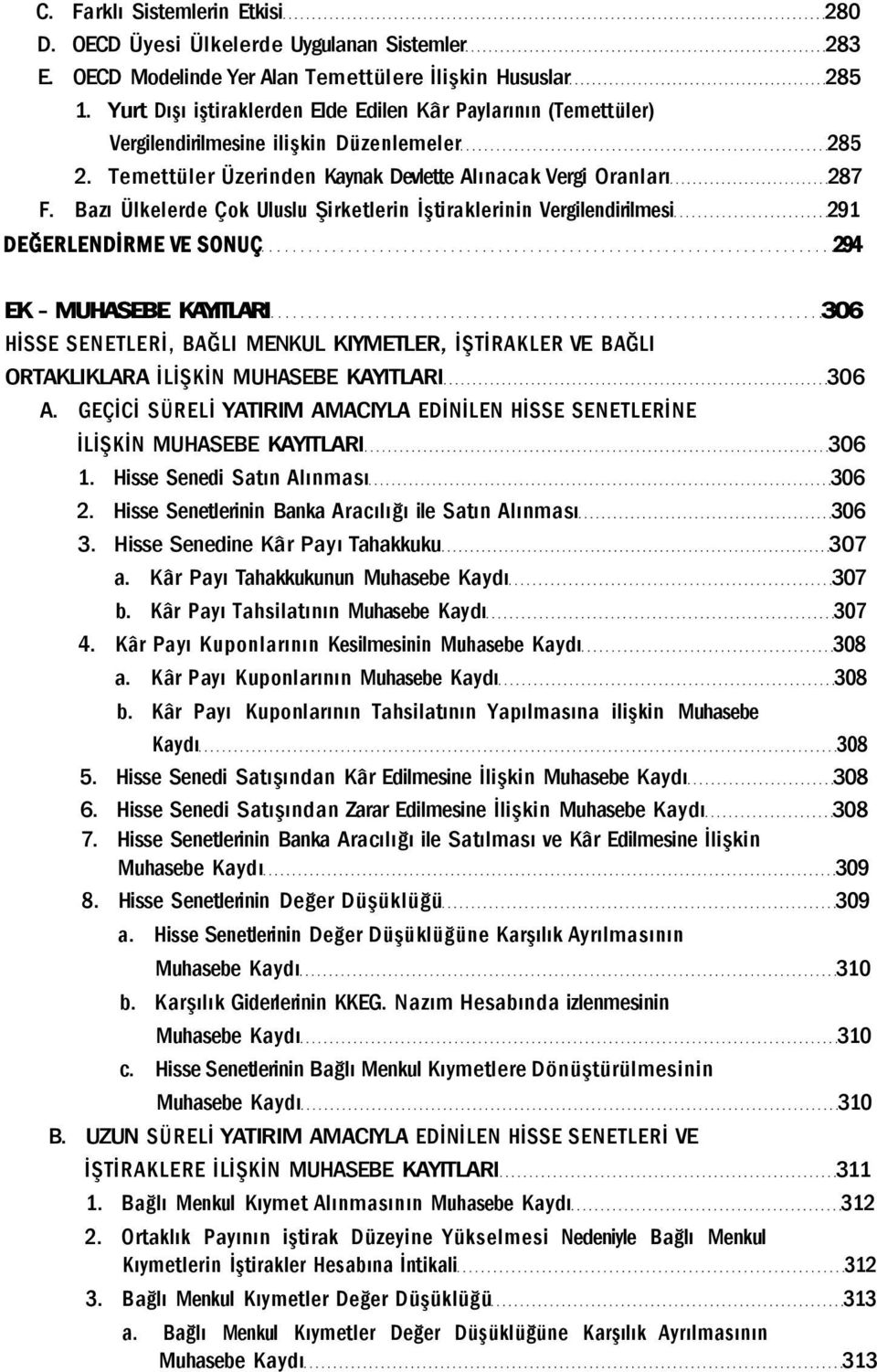 Bazı Ülkelerde Çok Uluslu Şirketlerin İştiraklerinin Vergilendirilmesi 291 DEĞERLENDİRME VE SONUÇ 294 EK - MUHASEBE KAYITLARI 306 HİSSE SENETLERİ, BAĞLI MENKUL KIYMETLER, İŞTİRAKLER VE BAĞLI