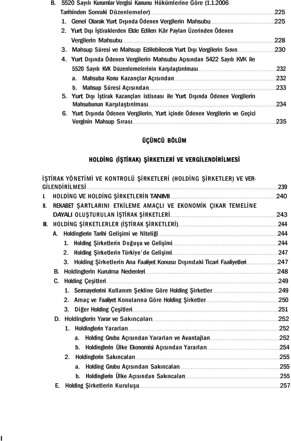 Yurt Dışında Ödenen Vergilerin Mahsubu Açısından 5422 Sayılı KVK ile 5520 Sayılı KVK Düzenlemelerinin Karşılaştırılması 232 a. Mahsuba Konu Kazançlar Açısından 232 b. Mahsup Süresi Açısından 233 5.